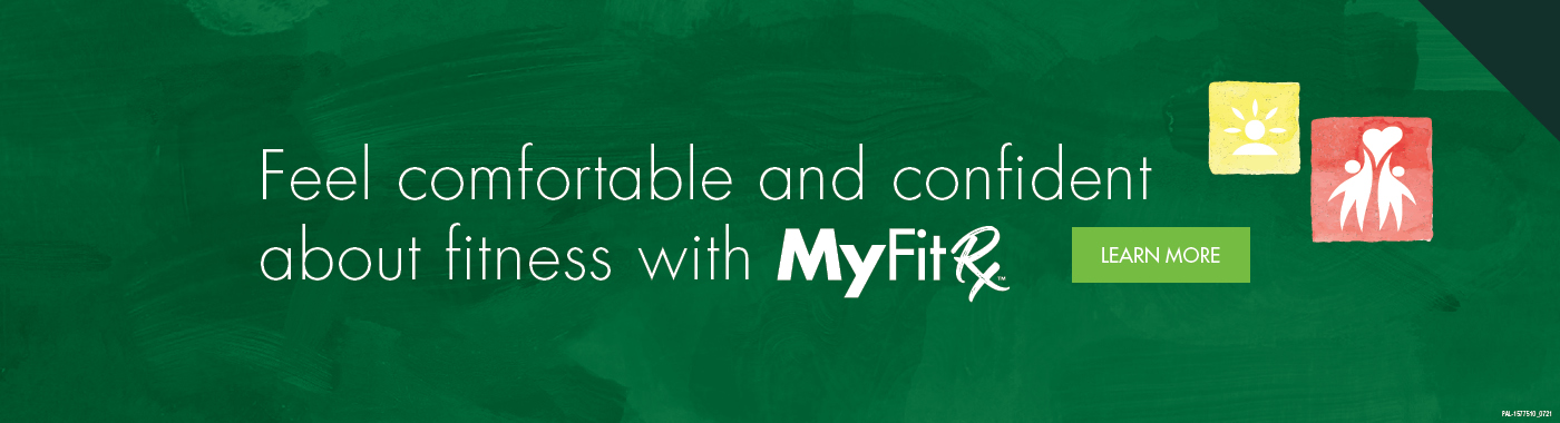 MyFitRx™ pathways. Feel comfortable and confident about fitness.